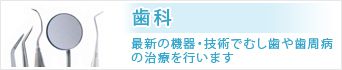 一般歯科：最新の機器・技術でむし歯や歯周病の治療を行ないます。