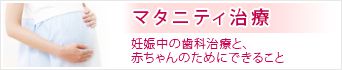 マタニティ歯科：妊娠中の歯科治療と、赤ちゃんのためにできること