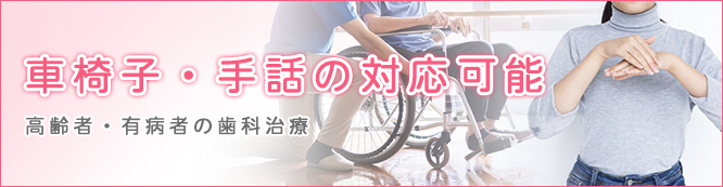 車椅子・手話の対応可能　高齢者・有病者の歯科治療